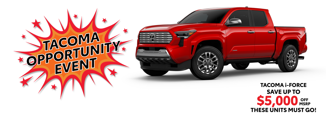Take advantage of our Tacoma opportunity event and save up to $5,000 off MSRP on select new Tacoma i-FORCE.